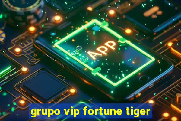 grupo vip fortune tiger